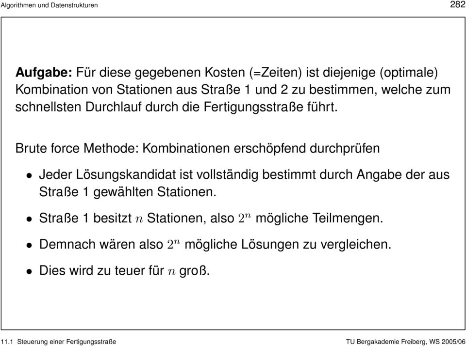 Brute force Methode: Kombinationen erschöpfend durchprüfen Jeder Lösungskandidat ist vollständig bestimmt durch Angabe der aus Straße 1 gewählten