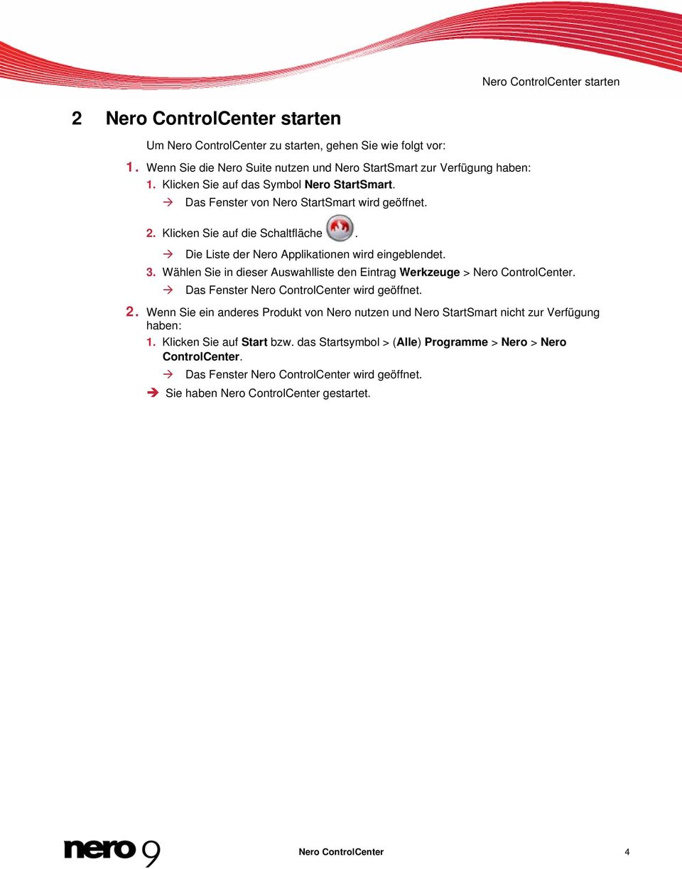 Wählen Sie in dieser Auswahlliste den Eintrag Werkzeuge > Nero ControlCenter. Das Fenster Nero ControlCenter wird geöffnet. 2.