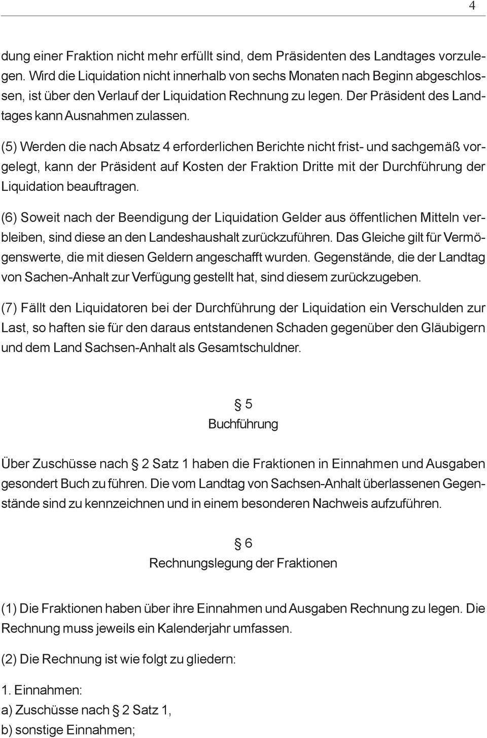 (5) Werden die nach Absatz 4 erforderlichen Berichte nicht frist- und sachgemäß vorgelegt, kann der Präsident auf Kosten der Fraktion Dritte mit der Durchführung der Liquidation beauftragen.