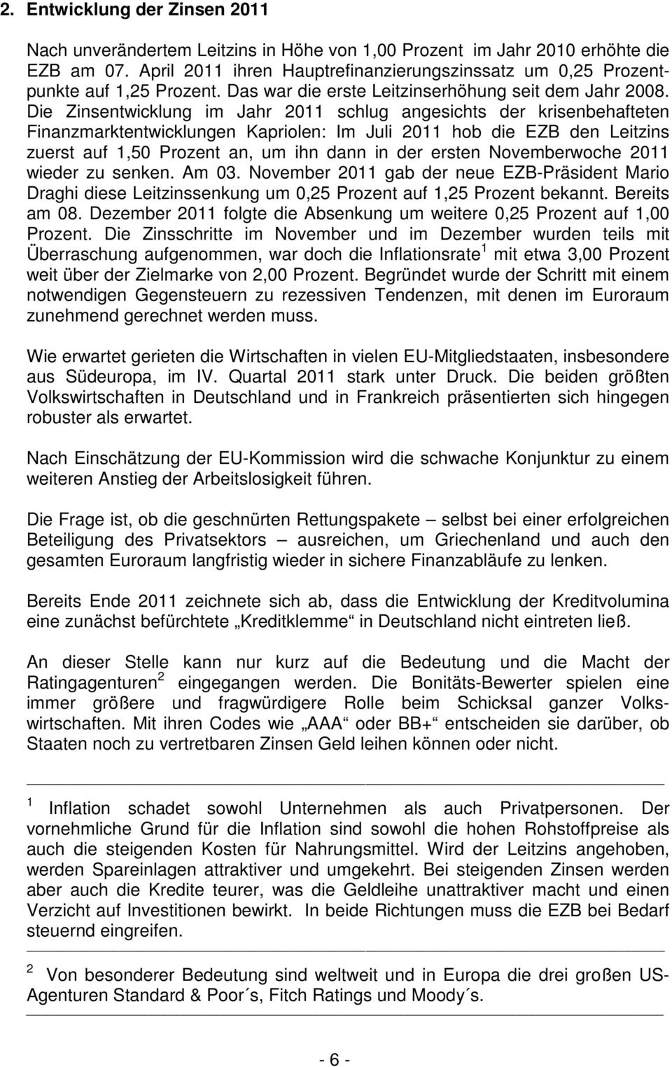 Die Zinsentwicklung im Jahr 2011 schlug angesichts der krisenbehafteten Finanzmarktentwicklungen Kapriolen: Im Juli 2011 hob die EZB den Leitzins zuerst auf 1,50 Prozent an, um ihn dann in der ersten