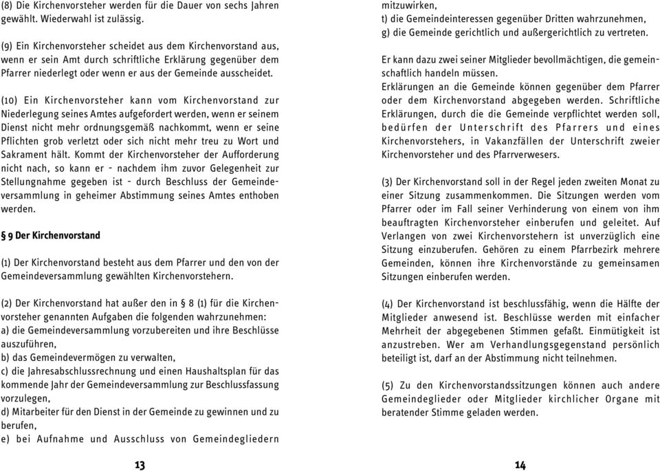 (10) Ein Kirchenvorsteher kann vom Kirchenvorstand zur Niederlegung seines Amtes aufgefordert werden, wenn er seinem Dienst nicht mehr ordnungsgemäß nachkommt, wenn er seine Pflichten grob verletzt