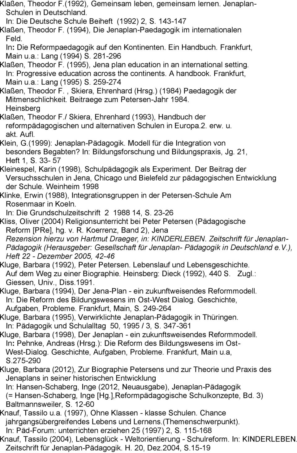 (1995), Jena plan education in an international setting. In: Progressive education across the continents. A handbook. Frankfurt, Main u.a.: Lang (1995) S. 259-274 Klaßen, Theodor F.