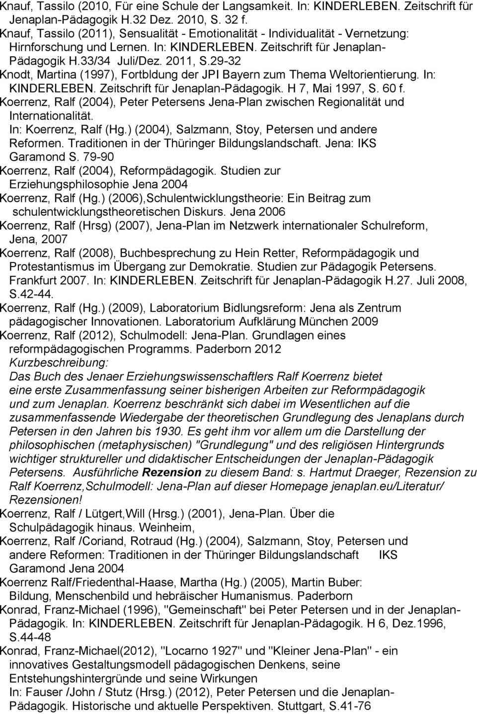 29-32 Knodt, Martina (1997), Fortbldung der JPI Bayern zum Thema Weltorientierung. In: KINDERLEBEN. Zeitschrift für Jenaplan-Pädagogik. H 7, Mai 1997, S. 60 f.