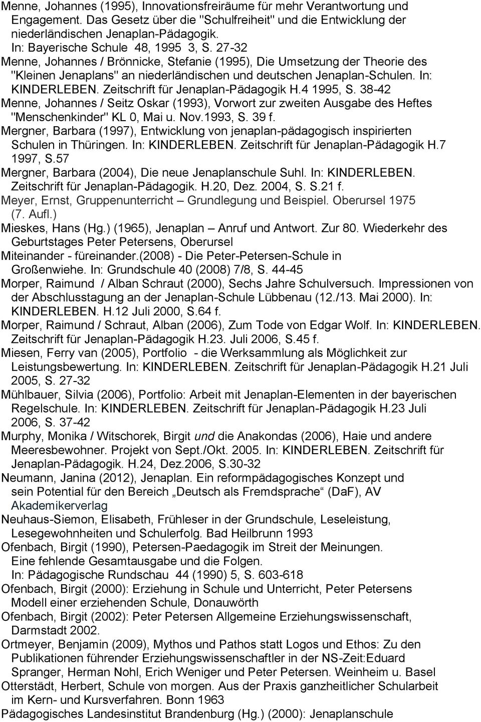 In: KINDERLEBEN. Zeitschrift für Jenaplan-Pädagogik H.4 1995, S. 38-42 Menne, Johannes / Seitz Oskar (1993), Vorwort zur zweiten Ausgabe des Heftes "Menschenkinder" KL 0, Mai u. Nov.1993, S. 39 f.