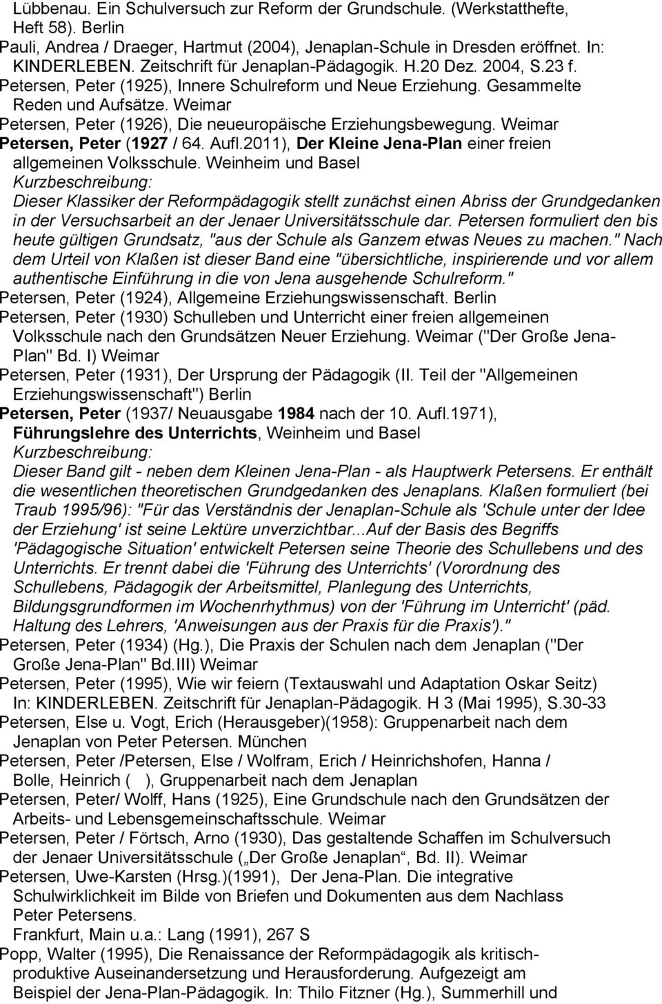 Weimar Petersen, Peter (1926), Die neueuropäische Erziehungsbewegung. Weimar Petersen, Peter (1927 / 64. Aufl.2011), Der Kleine Jena-Plan einer freien allgemeinen Volksschule.