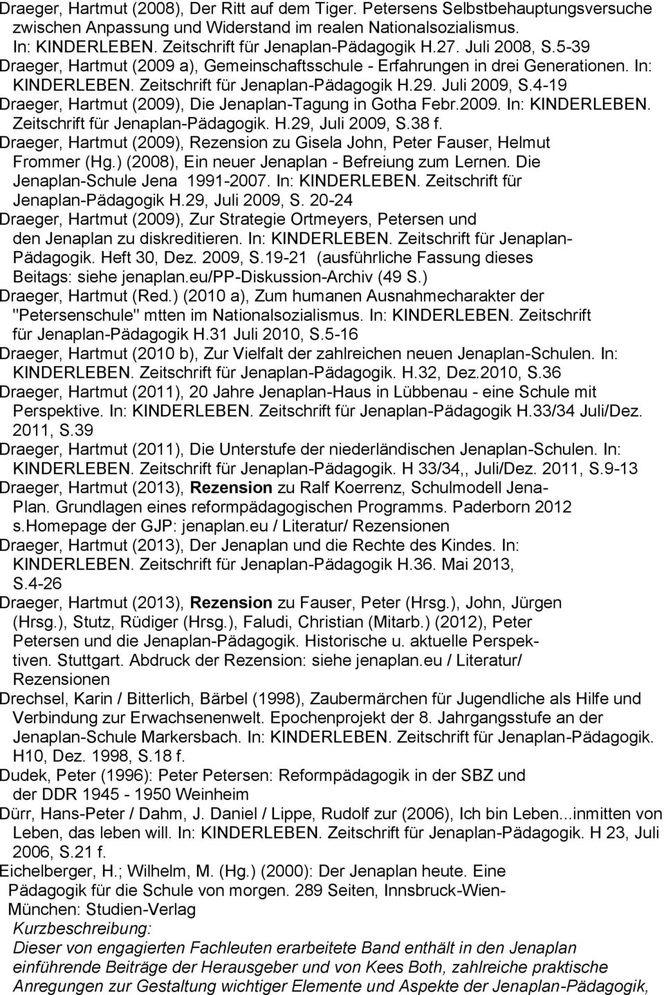 Juli 2009, S.4-19 Draeger, Hartmut (2009), Die Jenaplan-Tagung in Gotha Febr.2009. In: KINDERLEBEN. Zeitschrift für Jenaplan-Pädagogik. H.29, Juli 2009, S.38 f.