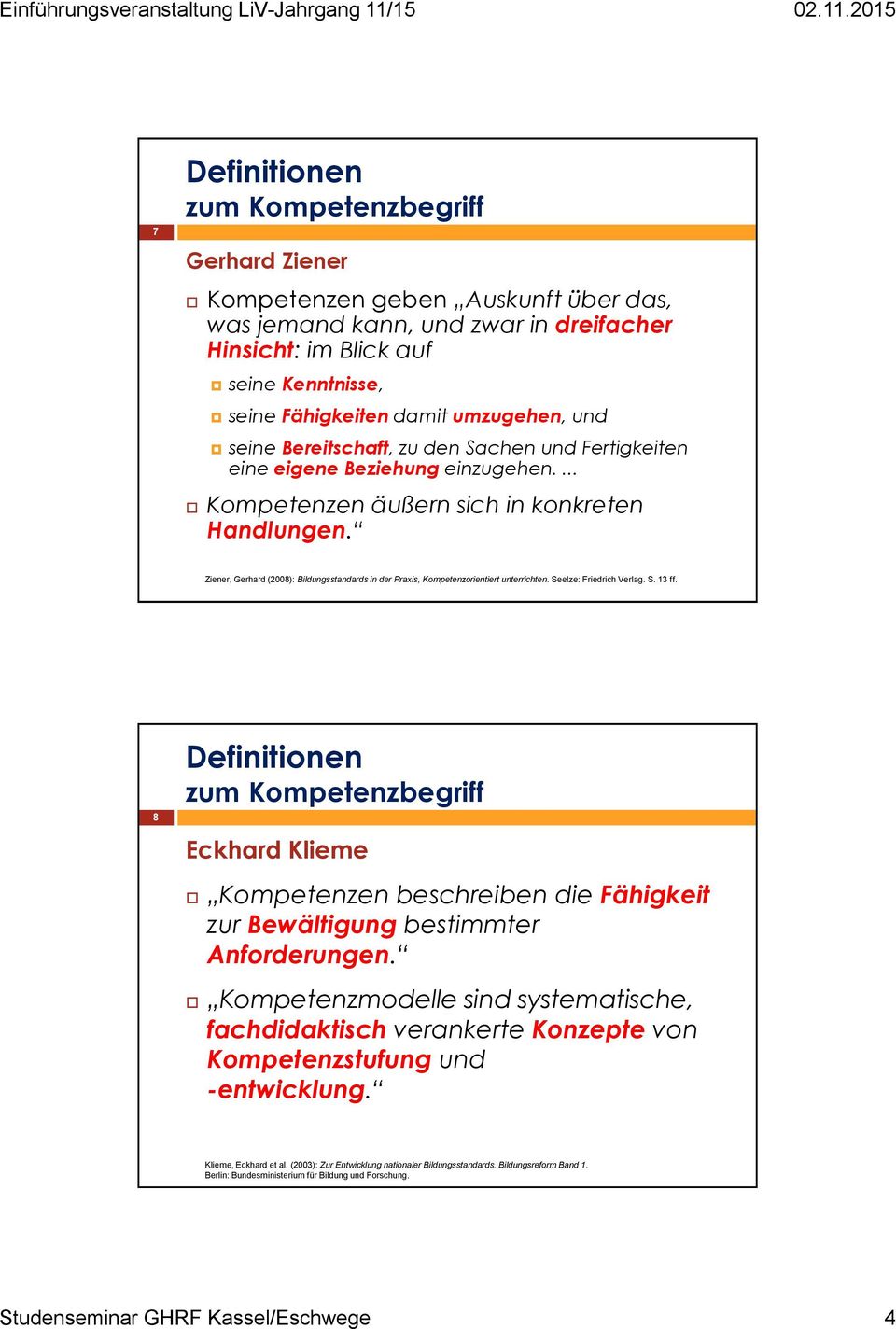 Ziener, Gerhard (2008): Bildungsstandards in der Praxis, Kompetenzorientiert unterrichten. Seelze: Friedrich Verlag. S. 13 ff.
