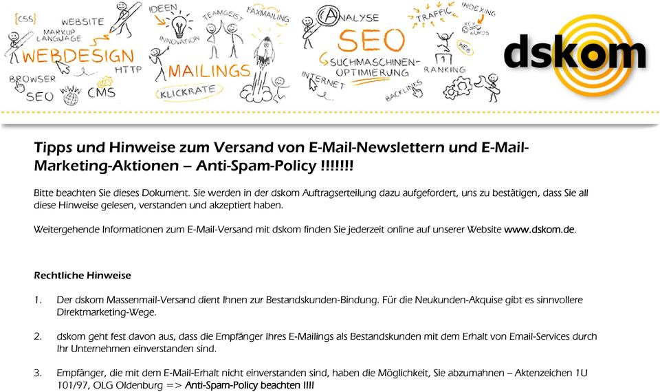 Weitergehende Informationen zum E-Mail-Versand mit dskom finden Sie jederzeit online auf unserer Website www.dskom.de. Rechtliche Hinweise 1.