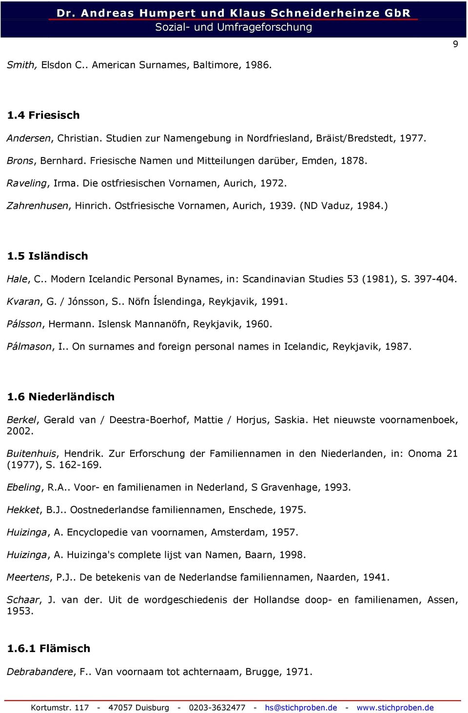 5 Isländisch Hale, C.. Modern Icelandic Personal Bynames, in: Scandinavian Studies 53 (1981), S. 397-404. Kvaran, G. / Jónsson, S.. Nöfn Íslendinga, Reykjavik, 1991. Pálsson, Hermann.