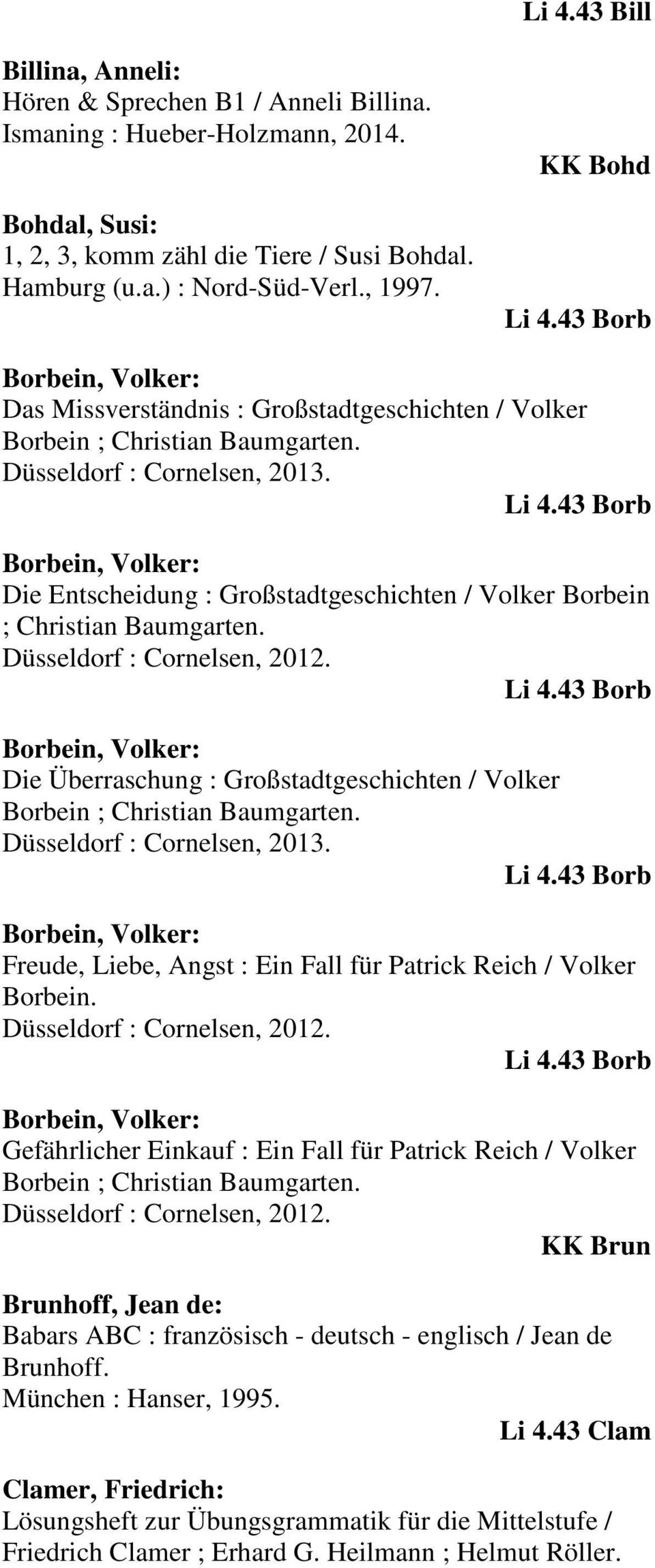 43 Borb Borbein, Volker: Die Entscheidung : Großstadtgeschichten / Volker Borbein ; Christian Baumgarten. Düsseldorf : Cornelsen, 2012. Li 4.