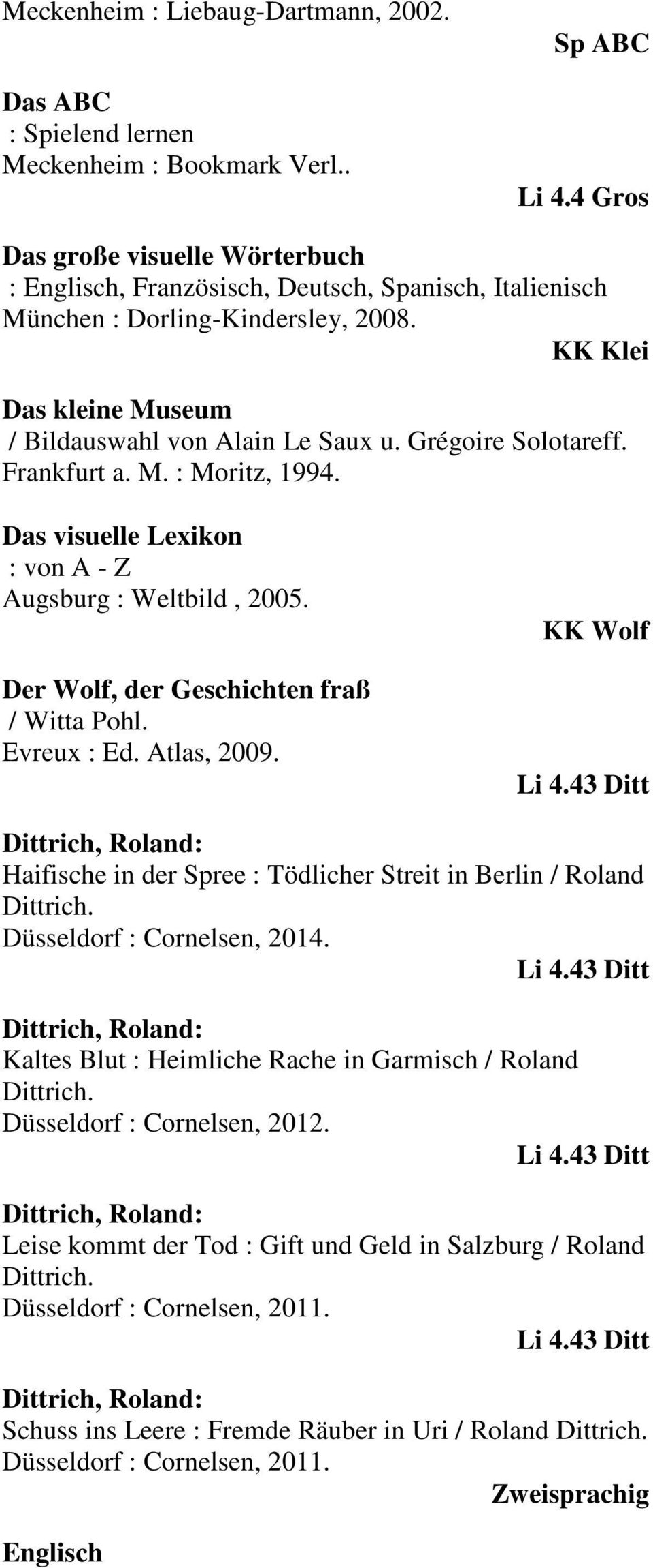 Grégoire Solotareff. Frankfurt a. M. : Moritz, 1994. Das visuelle Lexikon : von A - Z Augsburg : Weltbild, 2005. Der Wolf, der Geschichten fraß / Witta Pohl. Evreux : Ed. Atlas, 2009. KK Wolf Li 4.