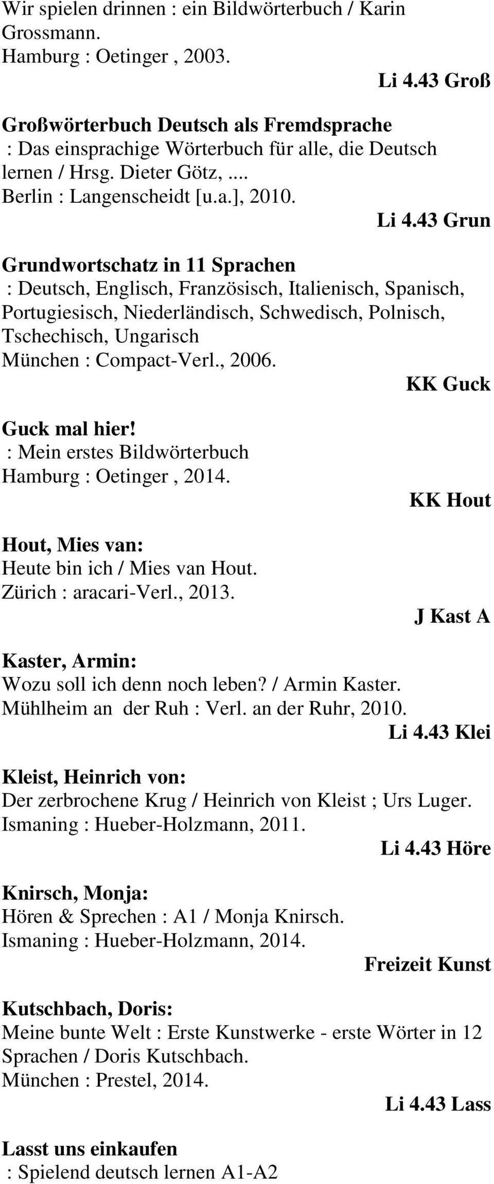 43 Grun Grundwortschatz in 11 Sprachen : Deutsch, Englisch, Französisch, Italienisch, Spanisch, Portugiesisch, Niederländisch, Schwedisch, Polnisch, Tschechisch, Ungarisch München : Compact-Verl.