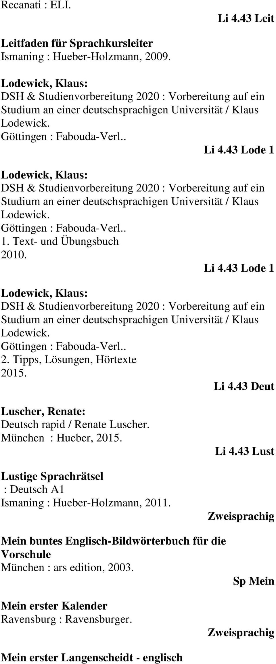 43 Lode 1 Lodewick, Klaus: DSH & Studienvorbereitung 2020 : Vorbereitung auf ein Studium an einer deutschsprachigen Universität / Klaus Lodewick. Göttingen : Fabouda-Verl.. 1. Text- und Übungsbuch 2010.