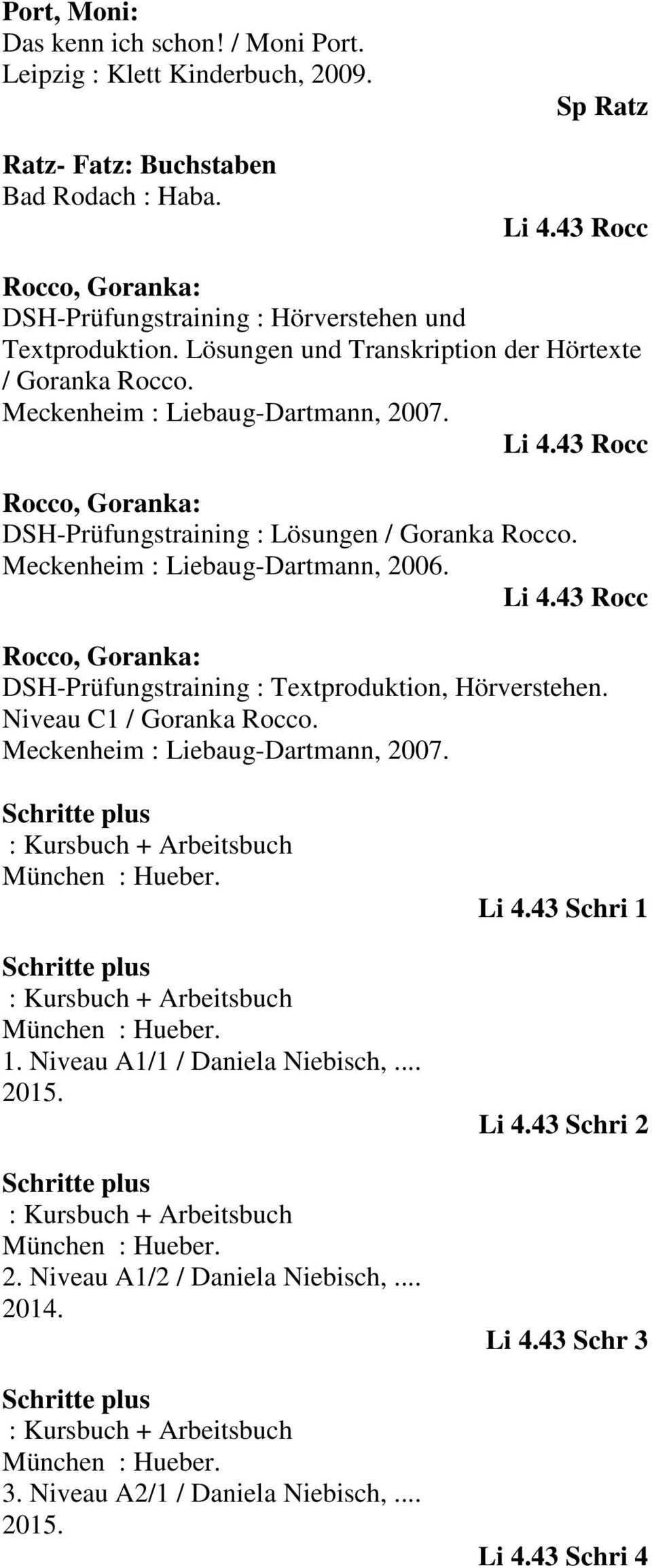 43 Rocc Rocco, Goranka: DSH-Prüfungstraining : Lösungen / Goranka Rocco. Meckenheim : Liebaug-Dartmann, 2006. Li 4.