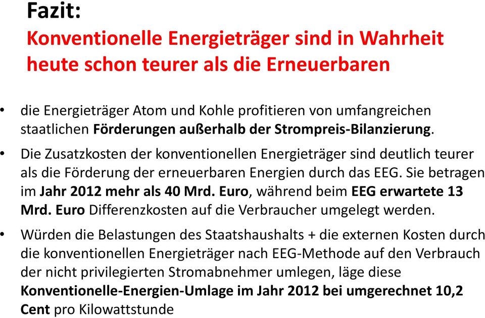 Sie betragen im Jahr 2012 mehr als 40 Mrd. Euro, während beim EEG erwartete 13 Mrd. Euro Differenzkosten auf die Verbraucher umgelegt werden.