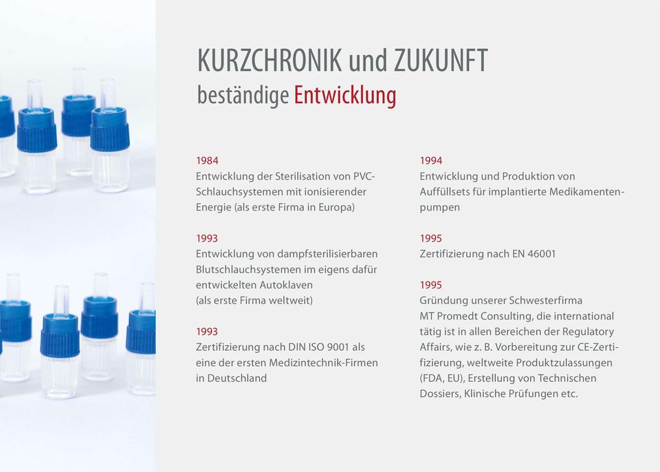Deutschland 1994 Entwicklung und Produktion von Auffüllsets für implantierte Medikamentenpumpen 1995 Zertifizierung nach EN 46001 1995 Gründung unserer Schwesterfirma MT Promedt Consulting, die