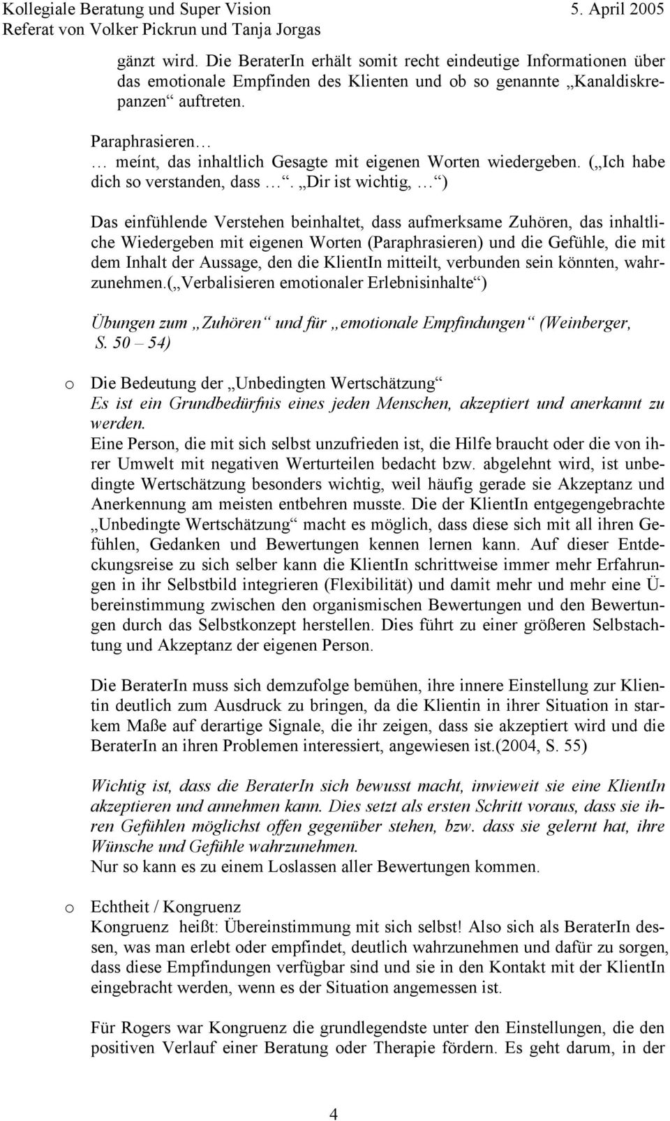 Dir ist wichtig, ) Das einfühlende Verstehen beinhaltet, dass aufmerksame Zuhören, das inhaltliche Wiedergeben mit eigenen Worten (Paraphrasieren) und die Gefühle, die mit dem Inhalt der Aussage, den