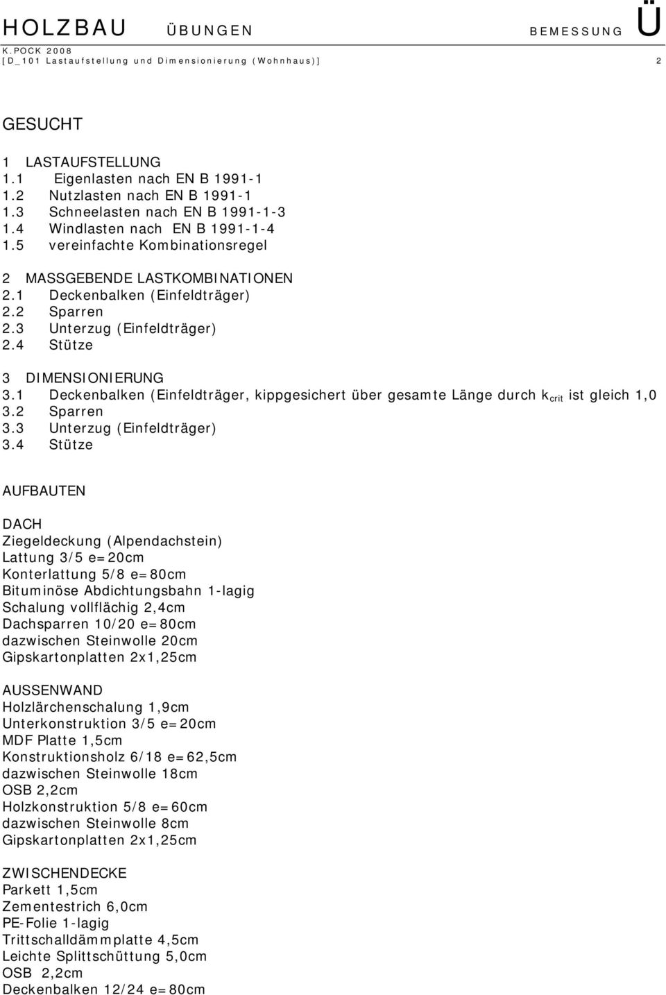 3 Unterzug (Einfeldträger) 2.4 Stütze 3 DIMENSIONIERUNG 3.1 Deckenbalken (Einfeldträger, kippgesichert über gesamte Länge durch k crit ist gleich 1,0 3.2 Sparren 3.3 Unterzug (Einfeldträger) 3.