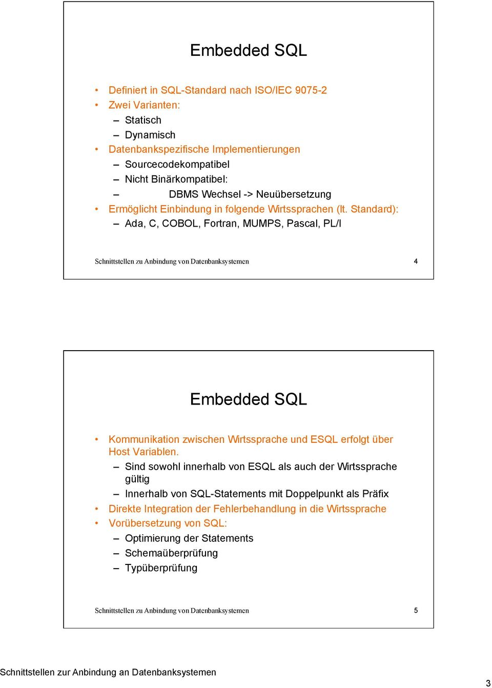 Standard): Ada, C, COBOL, Fortran, MUMPS, Pascal, PL/I 4 Embedded SQL Kommunikation zwischen Wirtssprache und ESQL erfolgt über Host Variablen.