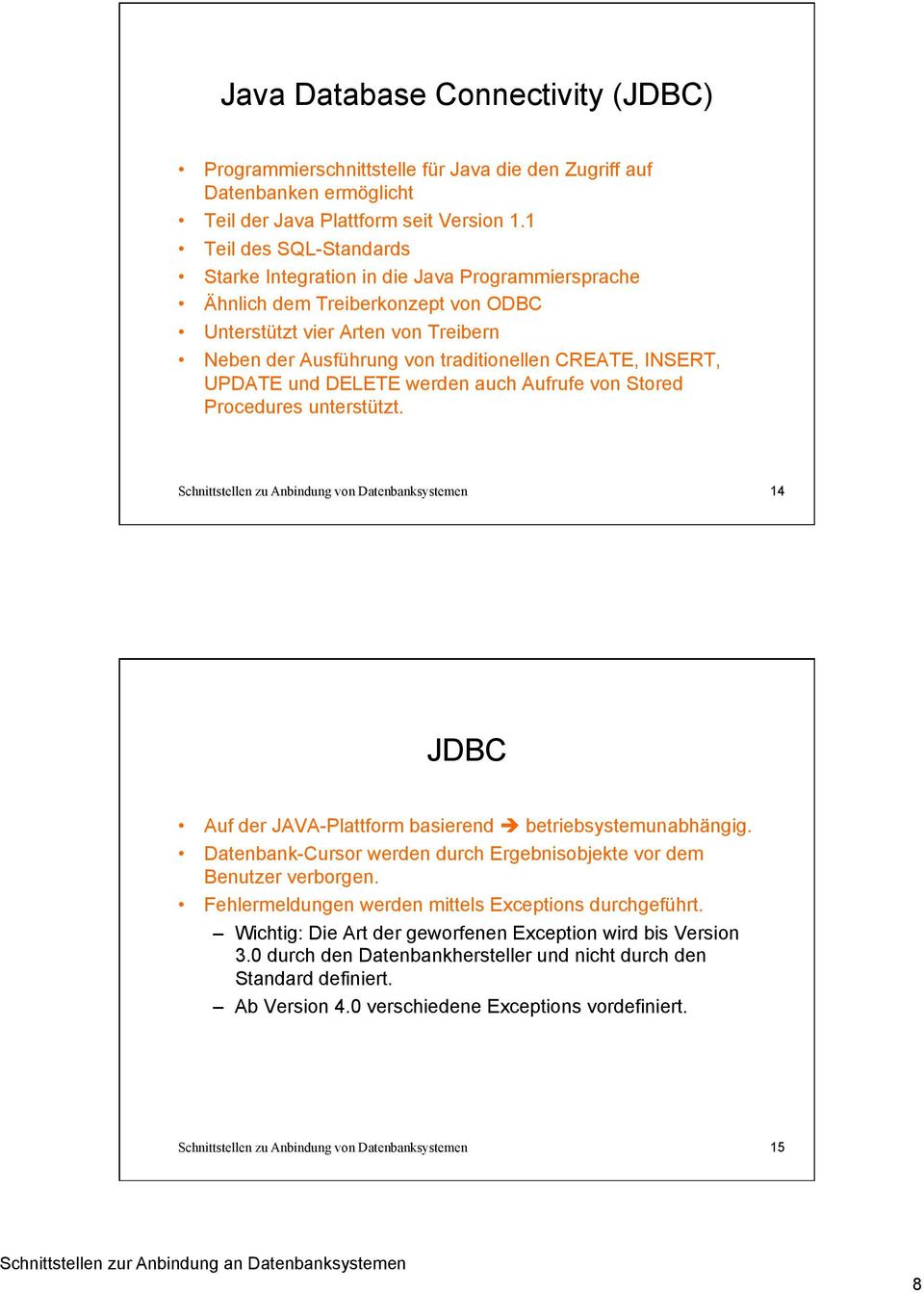 INSERT, UPDATE und DELETE werden auch Aufrufe von Stored Procedures unterstützt. 14 JDBC Auf der JAVA-Plattform basierend betriebsystemunabhängig.