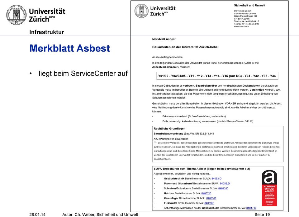 ersten Bauetappe (UZI1) ist mit Asbestvorkommen zu rechnen: Y01/02 - Y03/04/05 - Y11 - Y12 - Y13 - Y14 - Y15 (nur UG) - Y31 - Y32 - Y33 - Y34 In diesen Gebäuden ist es verboten, Bauarbeiten über den