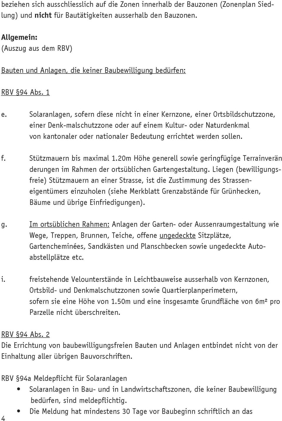 Solaranlagen, sofern diese nicht in einer Kernzone, einer Ortsbildschutzzone, einer Denk-malschutzzone oder auf einem Kultur- oder Naturdenkmal von kantonaler oder nationaler Bedeutung errichtet