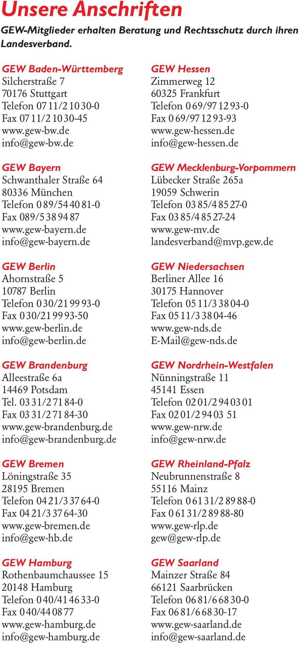 de GEW Berlin Ahornstraße 5 10787 Berlin Telefon 030/219993-0 Fax 030/219993-50 www.gew-berlin.de info@gew-berlin.de GEW Brandenburg Alleestraße 6a 14469 Potsdam Tel.