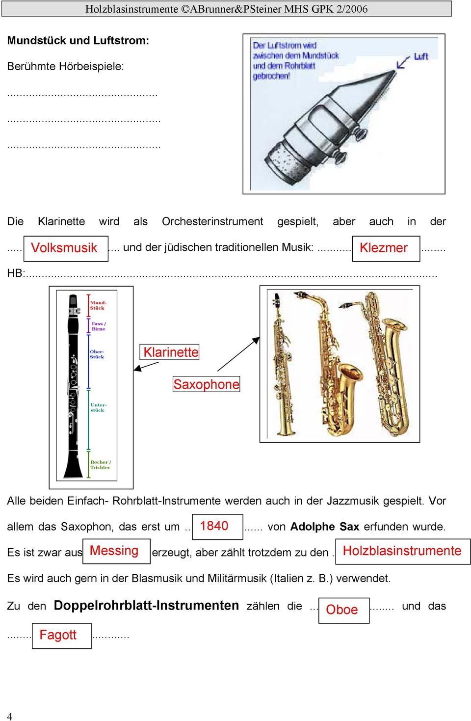 .. Klarinette Saxophone Alle beiden Einfach- Rohrblatt-Instrumente werden auch in der Jazzmusik gespielt. Vor allem das Saxophon, das erst um.