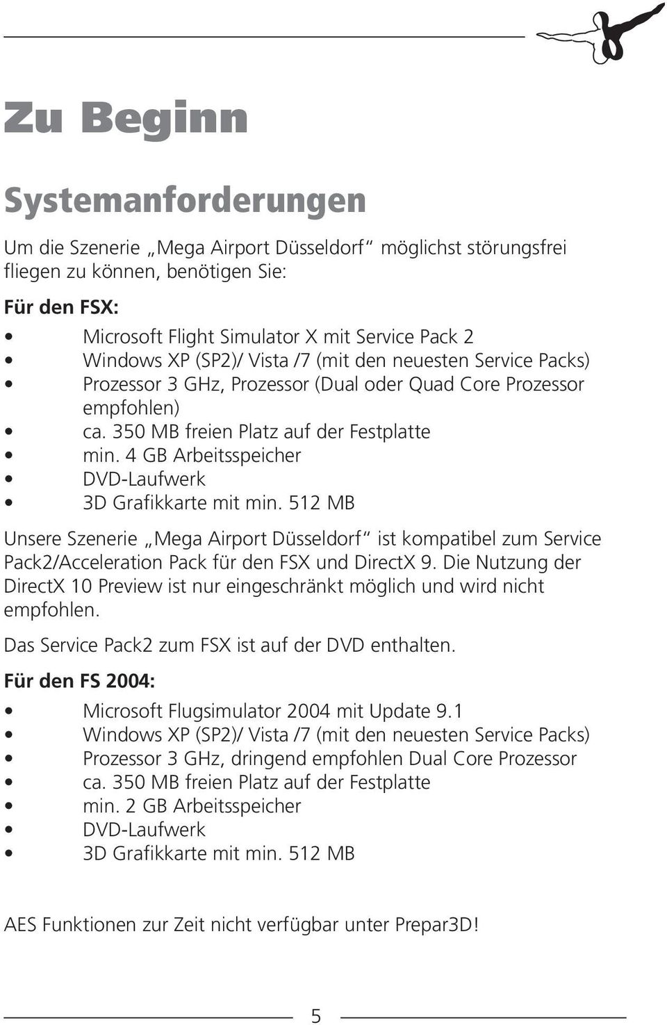 4 GB Arbeitsspeicher DVD-Laufwerk 3D Grafikkarte mit min. 512 MB Unsere Szenerie Mega Airport Düsseldorf ist kompatibel zum Service Pack2/Acceleration Pack für den FSX und DirectX 9.
