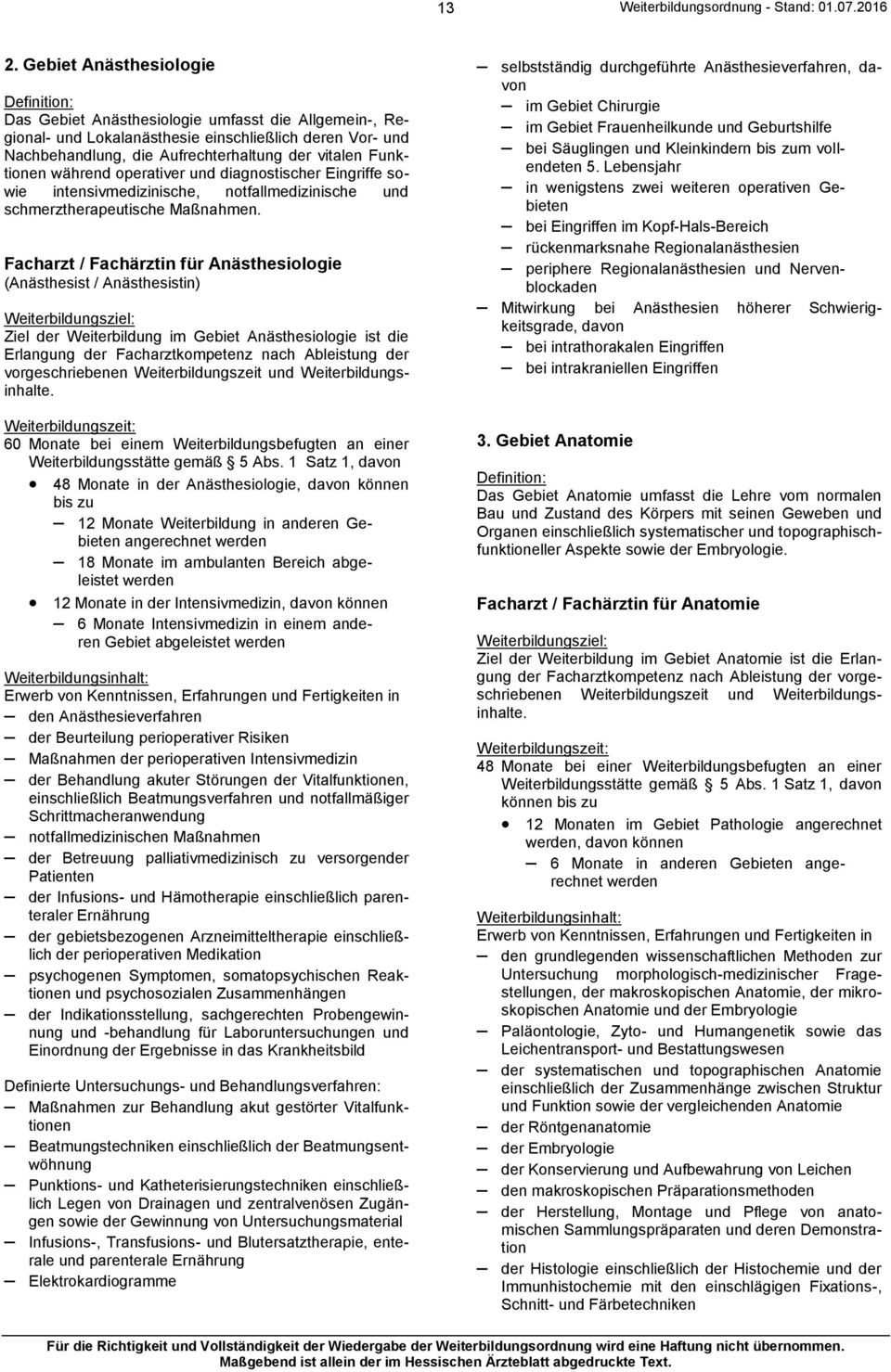 Facharzt / Fachärztin für Anästhesiologie (Anästhesist / Anästhesistin) Ziel der Weiterbildung im Gebiet Anästhesiologie ist die Erlangung der Facharztkompetenz nach Ableistung der vorgeschriebenen