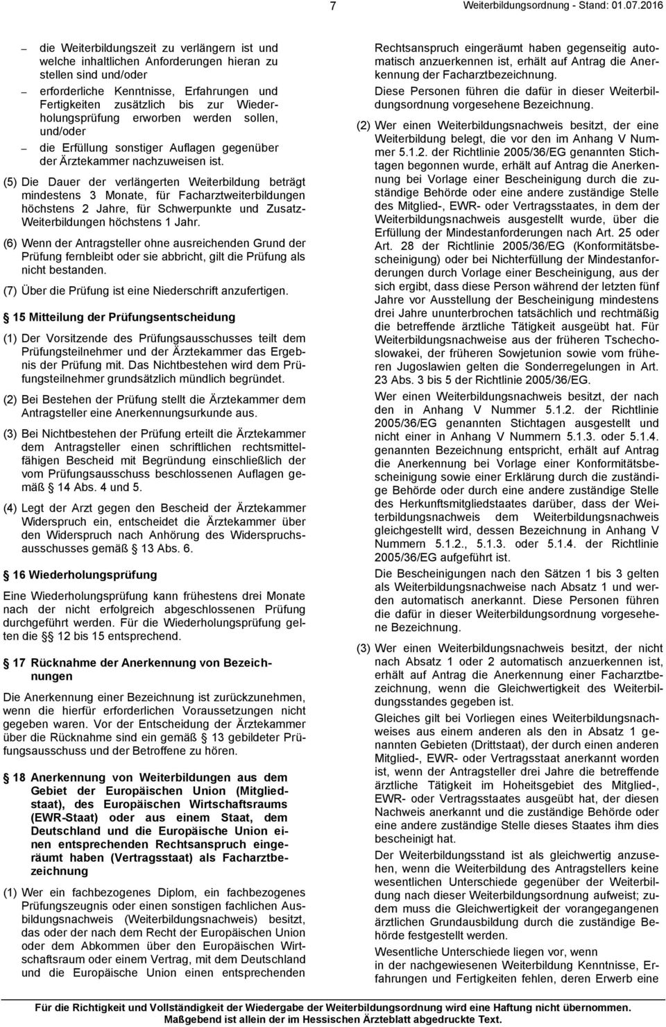 (5) Die Dauer der verlängerten Weiterbildung beträgt mindestens 3 Monate, für Facharztweiterbildungen höchstens 2 Jahre, für Schwerpunkte und Zusatz- Weiterbildungen höchstens 1 Jahr.