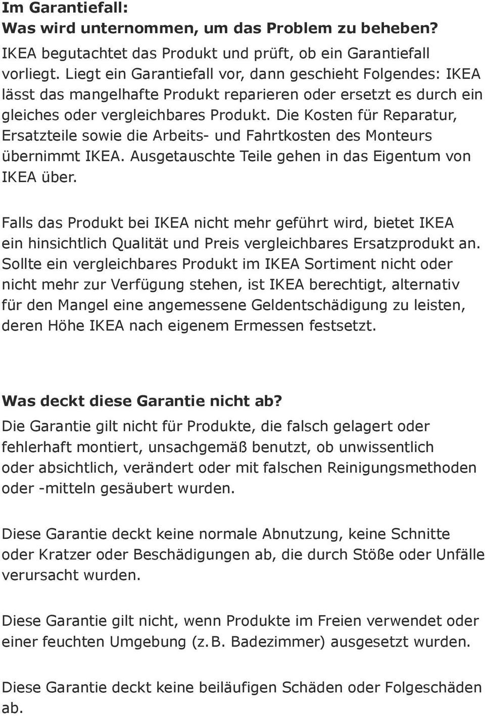 Die Kosten für Reparatur, Ersatzteile sowie die Arbeits- und Fahrtkosten des Monteurs übernimmt IKEA. Ausgetauschte Teile gehen in das Eigentum von IKEA über.