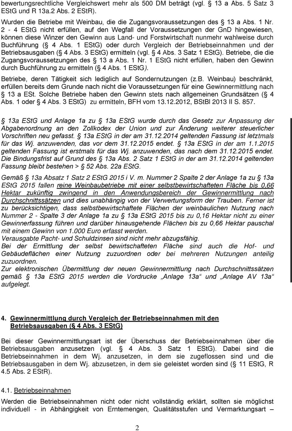 1 EStG) oder durch Vergleich der Betriebseinnahmen und der Betriebsausgaben ( 4 Abs. 3 EStG) ermitteln (vgl. 4 Abs. 3 Satz 1 EStG). Betriebe, die die Zugangsvoraussetzungen des 13 a Abs. 1 Nr.