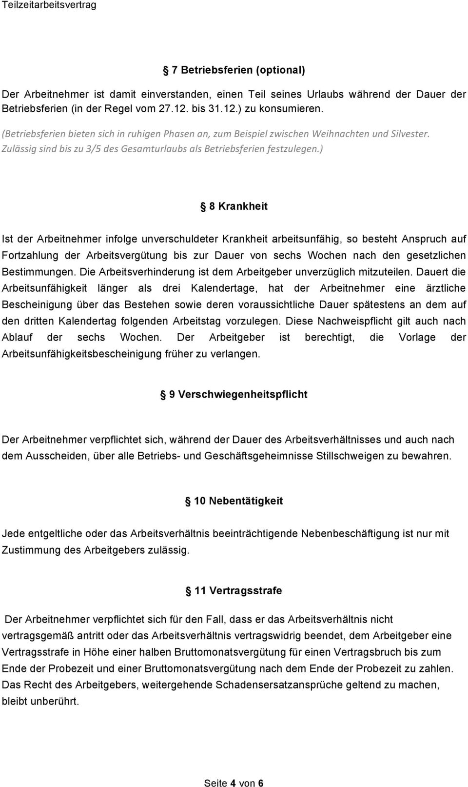 ) 8 Krankheit Ist der Arbeitnehmer infolge unverschuldeter Krankheit arbeitsunfähig, so besteht Anspruch auf Fortzahlung der Arbeitsvergütung bis zur Dauer von sechs Wochen nach den gesetzlichen