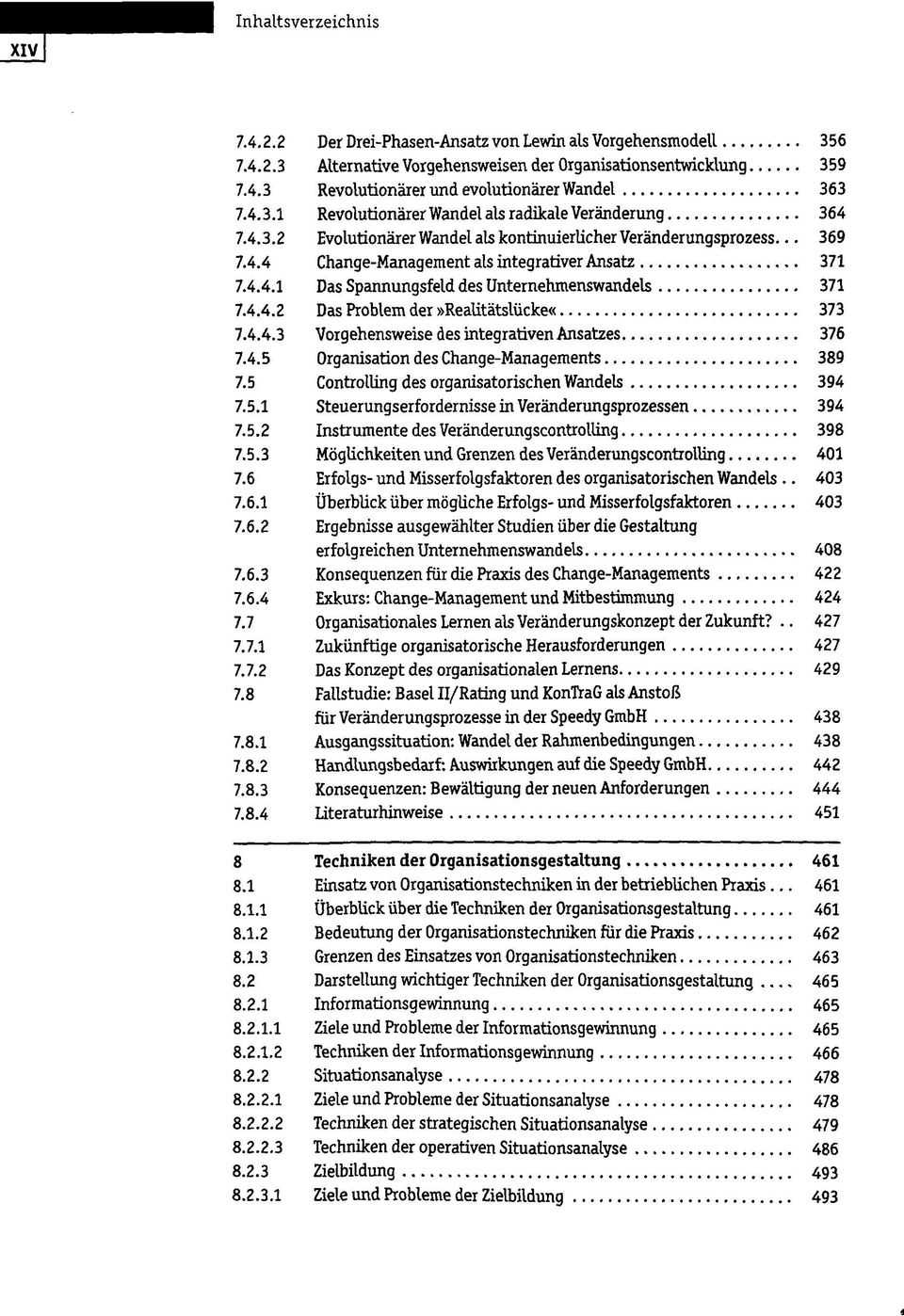 4.4.2 Das Problem der»realitätslücke«373 7.4.4.3 Vorgehensweise des integrativen Ansatzes 376 7.4.5 Organisation des Change-Managements 389 7.5 Controlling des organisatorischen Wandels 394 7.5.1 Steuerungserfordernisse in Veränderungsprozessen 394 7.