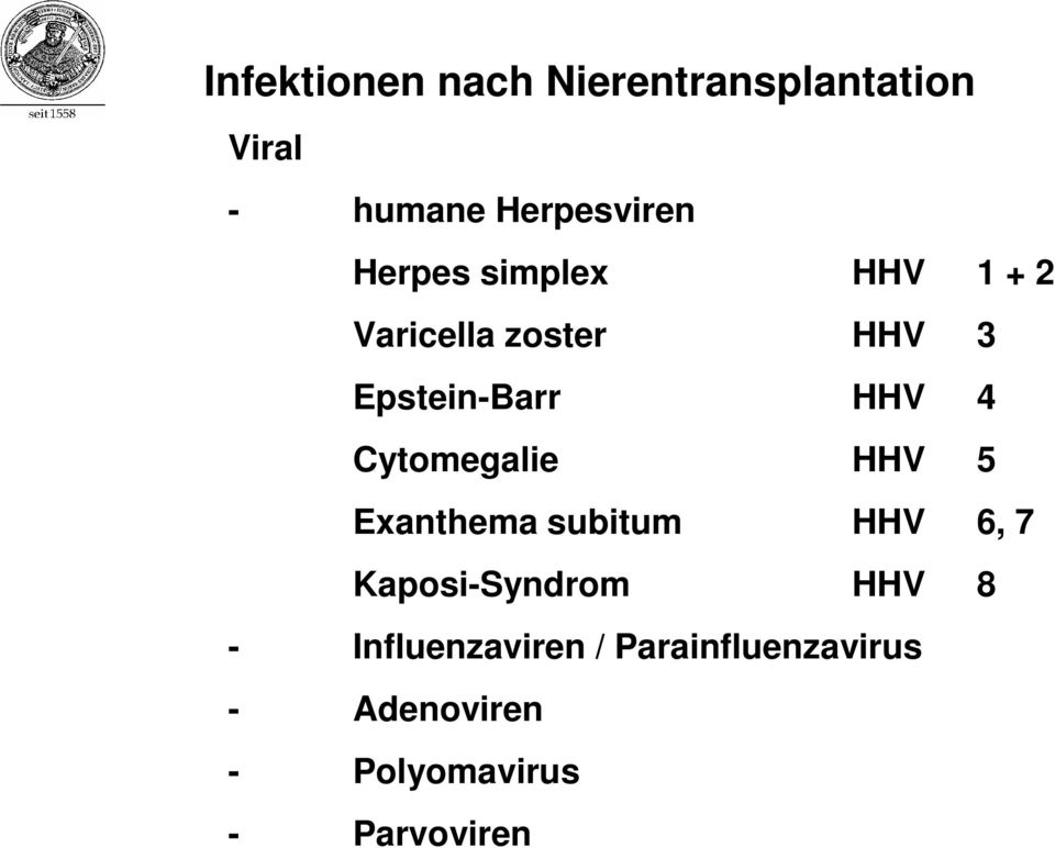 Cytomegalie HHV 5 Exanthema subitum HHV 6, 7 Kaposi-Syndrom HHV 8 -