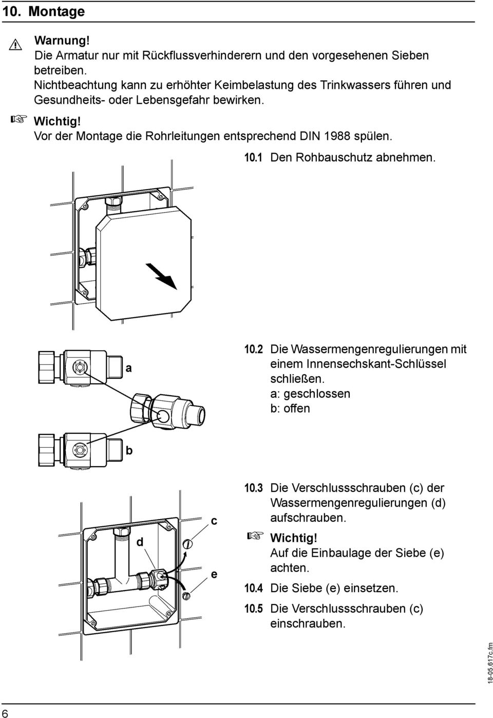 Vor der Montage die Rohrleitungen entsprechend DIN 1988 spülen. 10.1 Den Rohbauschutz abnehmen. a 10.