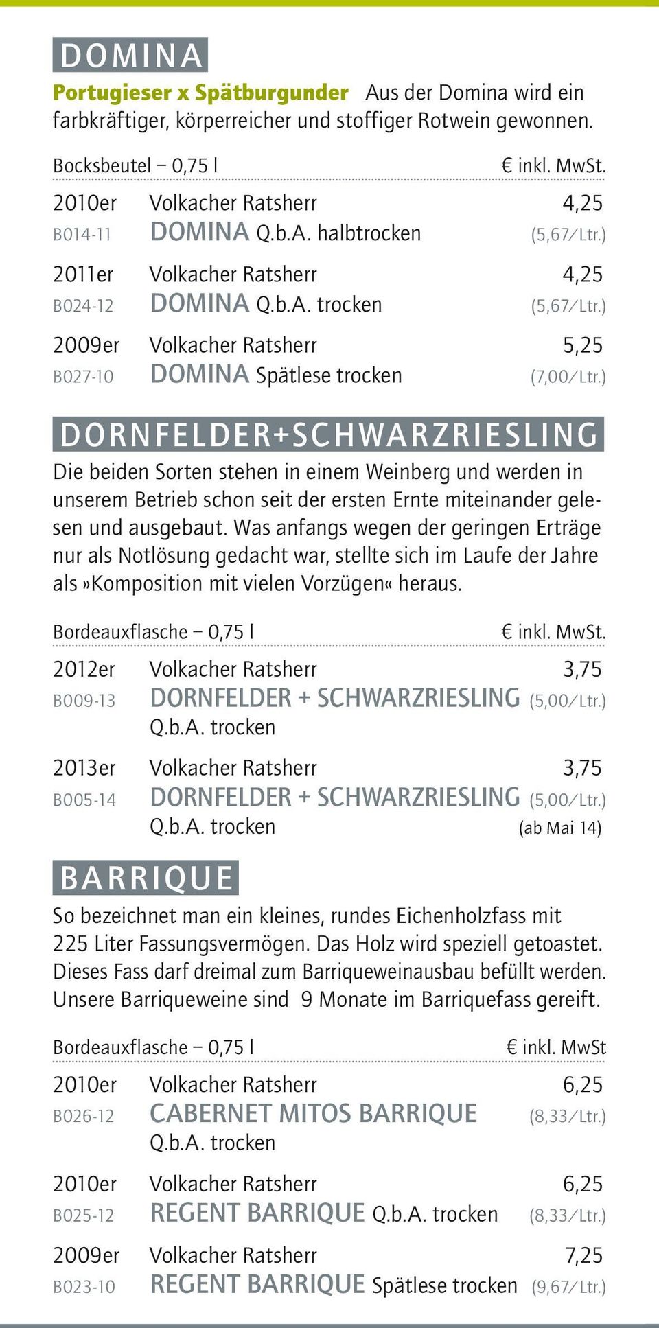 ) DORNFELDER+SCHWARZRIESLING Die beiden Sorten stehen in einem Weinberg und werden in unserem Betrieb schon seit der ersten Ernte miteinander gelesen und ausgebaut.