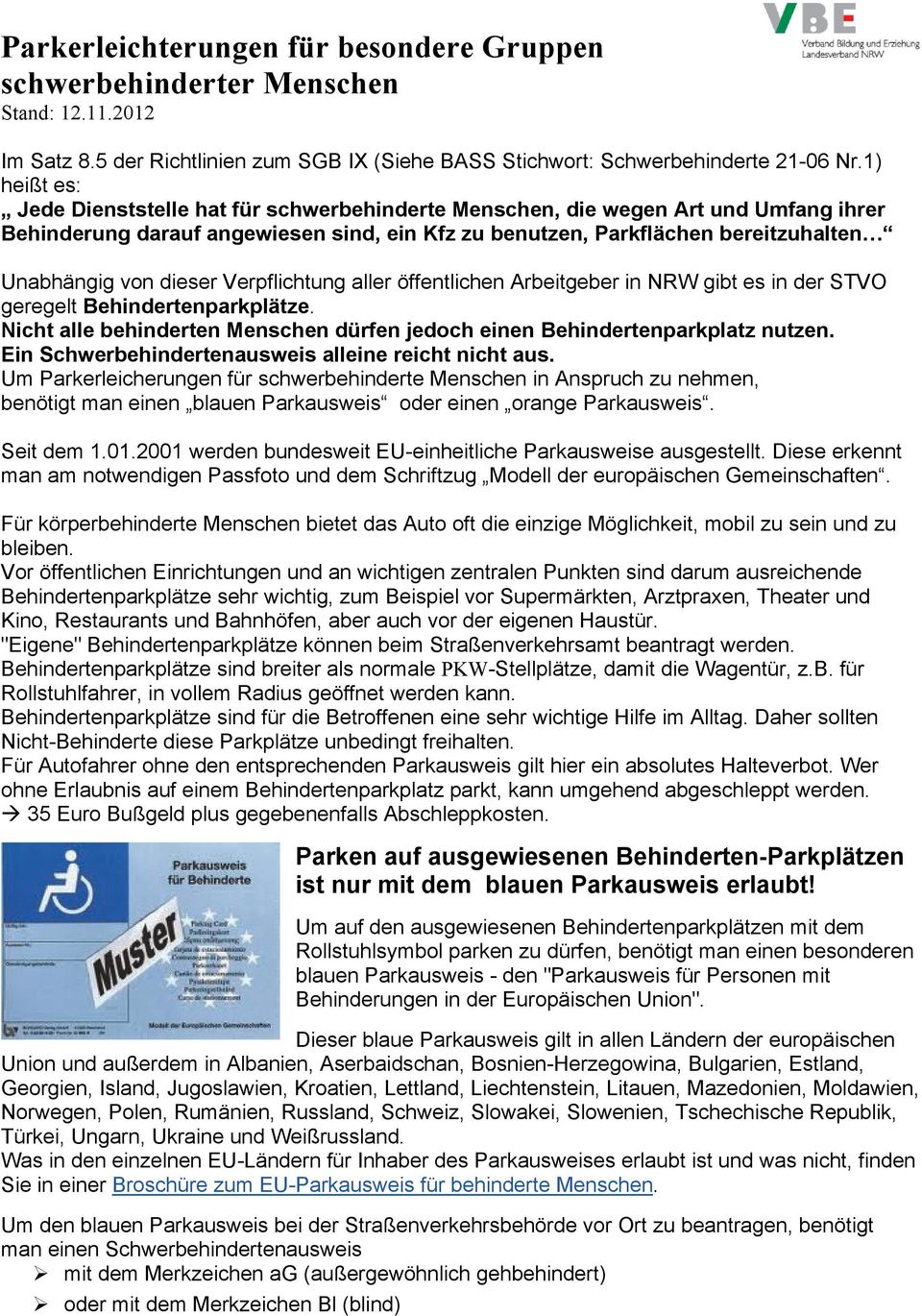 dieser Verpflichtung aller öffentlichen Arbeitgeber in NRW gibt es in der STVO geregelt Behindertenparkplätze. Nicht alle behinderten Menschen dürfen jedoch einen Behindertenparkplatz nutzen.