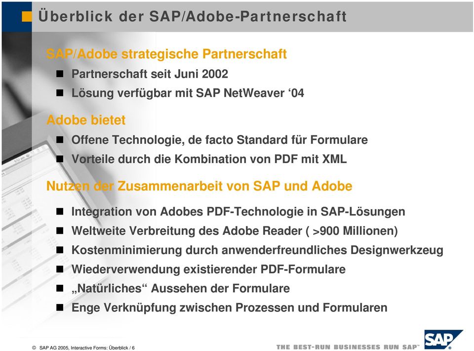 PDF-Technologie in SAP-Lösungen Weltweite Verbreitung des Adobe Reader ( >900 Millionen) Kostenminimierung durch anwenderfreundliches Designwerkzeug
