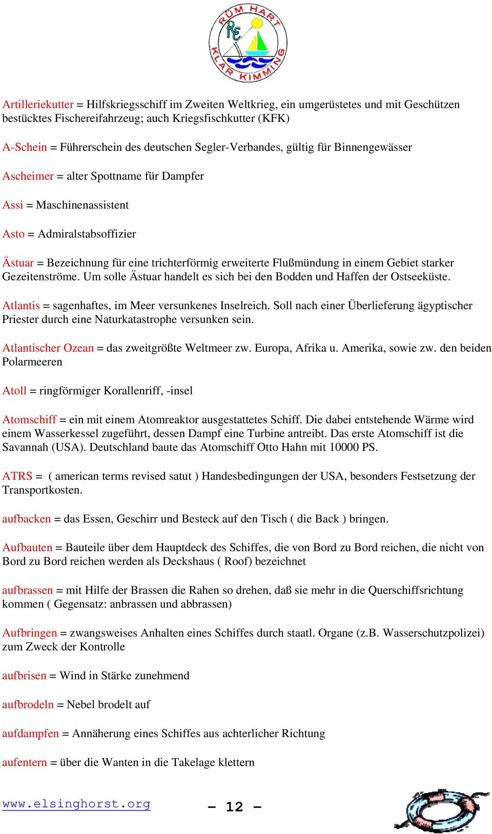 Flußmündung in einem Gebiet starker Gezeitenströme. Um solle Ästuar handelt es sich bei den Bodden und Haffen der Ostseeküste. Atlantis = sagenhaftes, im Meer versunkenes Inselreich.