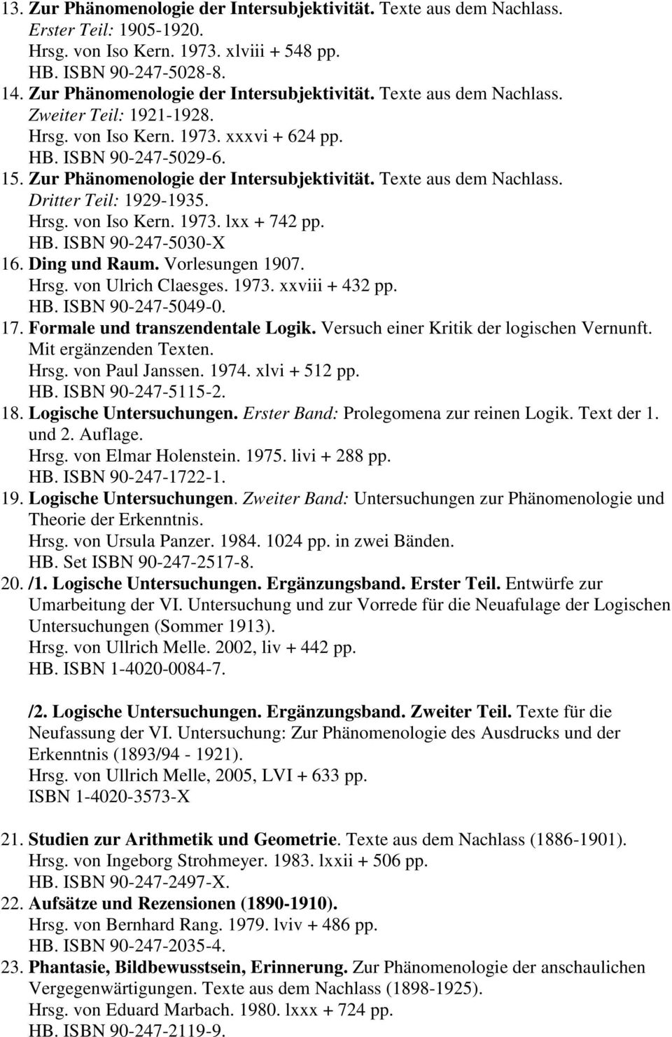 Zur Phänomenologie der Intersubjektivität. Texte aus dem Nachlass. Dritter Teil: 1929-1935. Hrsg. von Iso Kern. 1973. lxx + 742 pp. HB. ISBN 90-247-5030-X 16. Ding und Raum. Vorlesungen 1907. Hrsg. von Ulrich Claesges.
