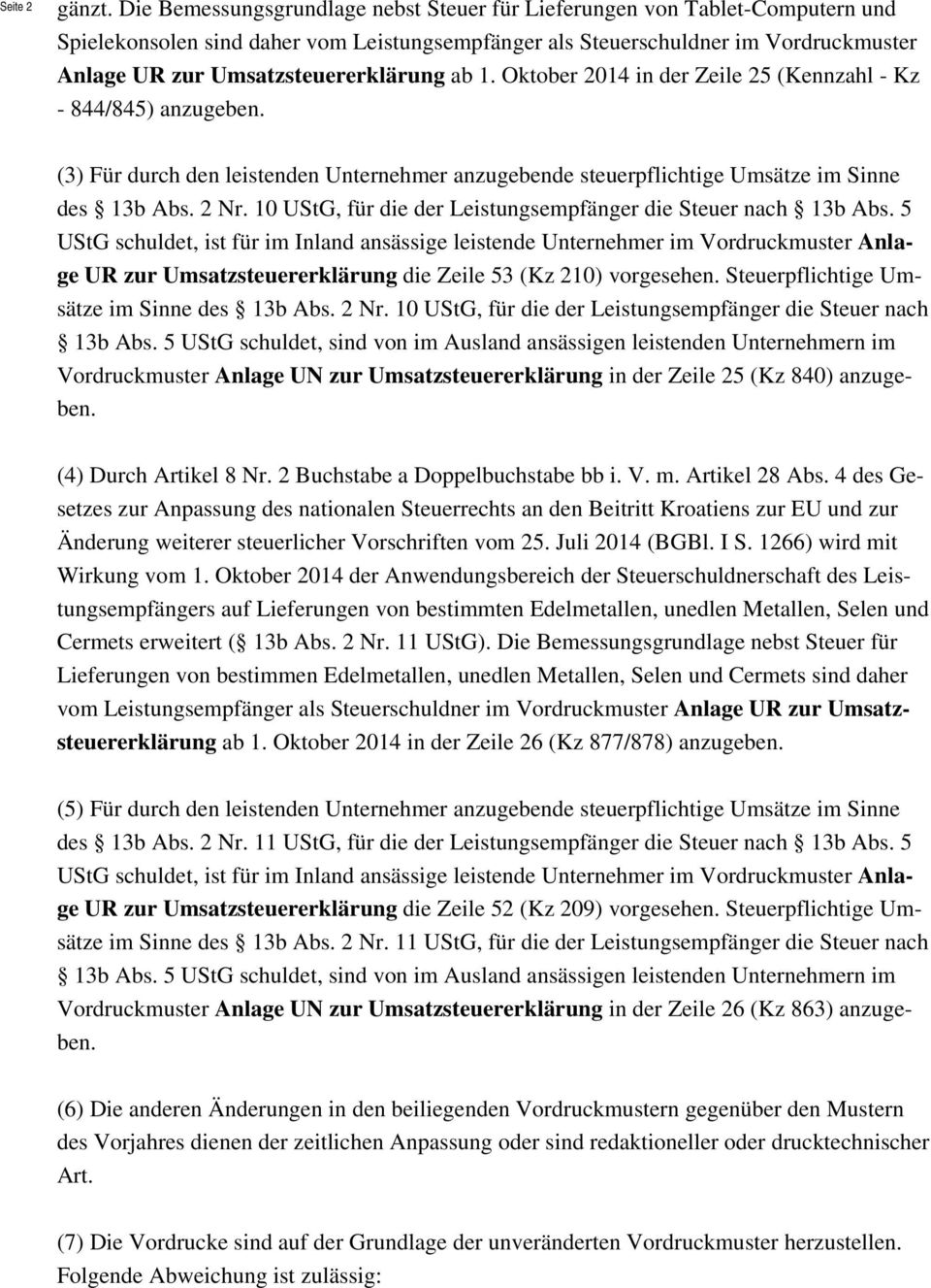 Umsatzsteuererklärung ab 1. Oktober 2014 in der Zeile 25 (Kennzahl - Kz - 844/845) anzugeben. (3) Für durch den leistenden Unternehmer anzugebende steuerpflichtige Umsätze im Sinne des 13b Abs. 2 Nr.