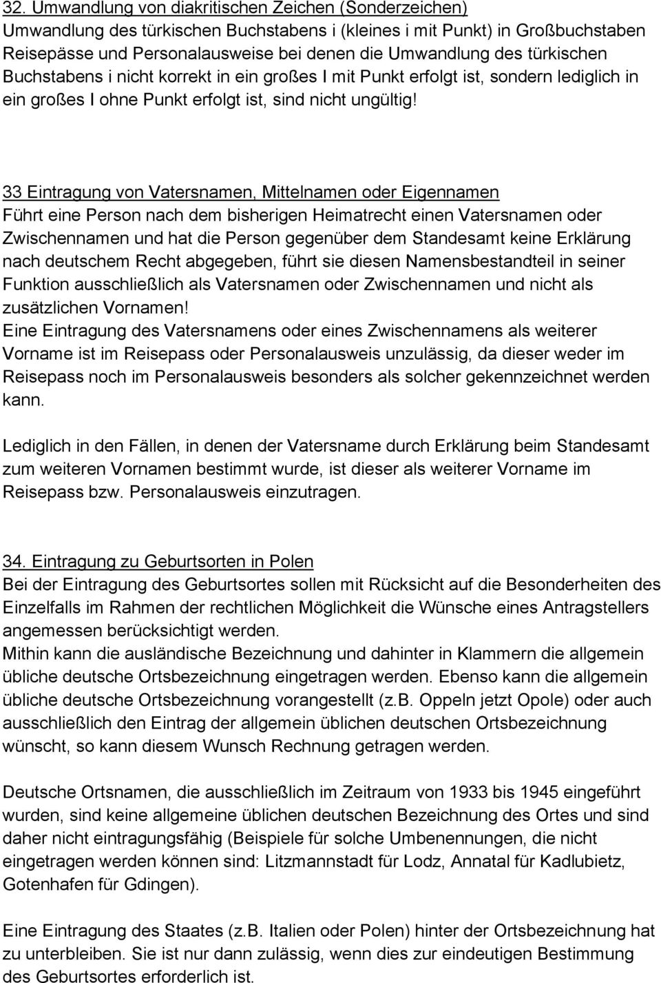 33 Eintragung von Vatersnamen, Mittelnamen oder Eigennamen Führt eine Person nach dem bisherigen Heimatrecht einen Vatersnamen oder Zwischennamen und hat die Person gegenüber dem Standesamt keine