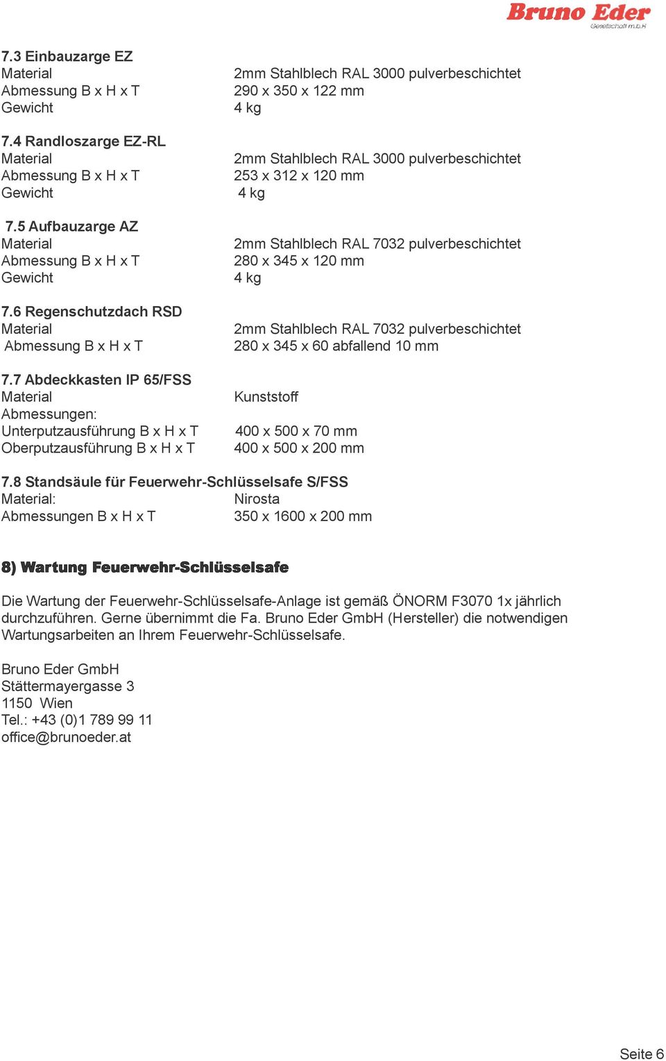 5 Aufbauzarge AZ Material Abmessung B x H x T Gewicht 2mm Stahlblech RAL 7032 pulverbeschichtet 280 x 345 x 120 mm 4 kg 7.