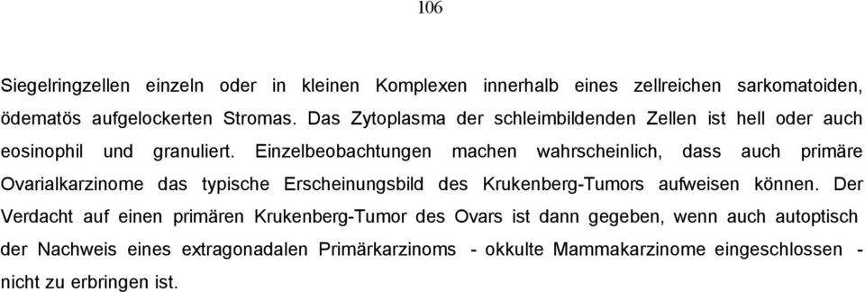 Einzelbeobachtungen machen wahrscheinlich, dass auch primäre Ovarialkarzinome das typische Erscheinungsbild des Krukenberg-Tumors aufweisen