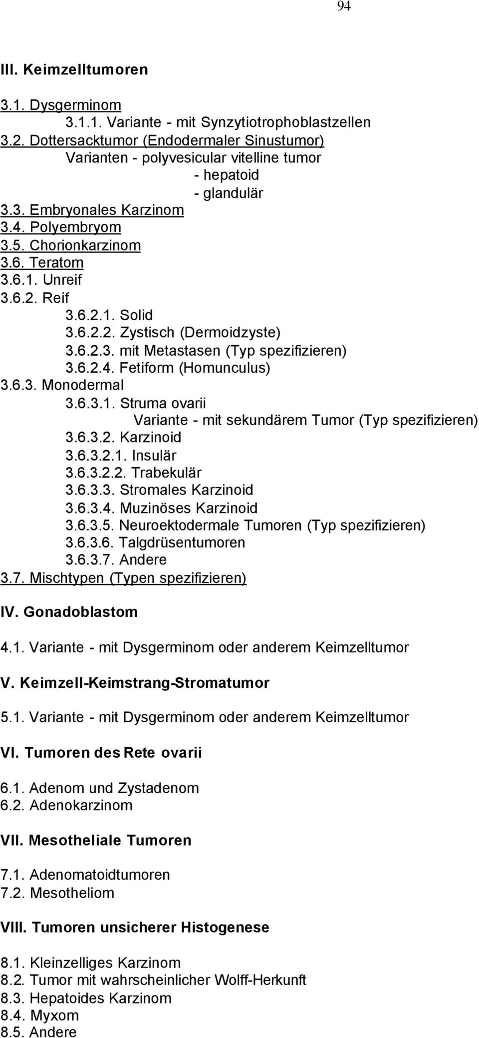 6.2. Reif 3.6.2.1. Solid 3.6.2.2. Zystisch (Dermoidzyste) 3.6.2.3. mit Metastasen (Typ spezifizieren) 3.6.2.4. Fetiform (Homunculus) 3.6.3. Monodermal 3.6.3.1. Struma ovarii Variante - mit sekundärem Tumor (Typ spezifizieren) 3.