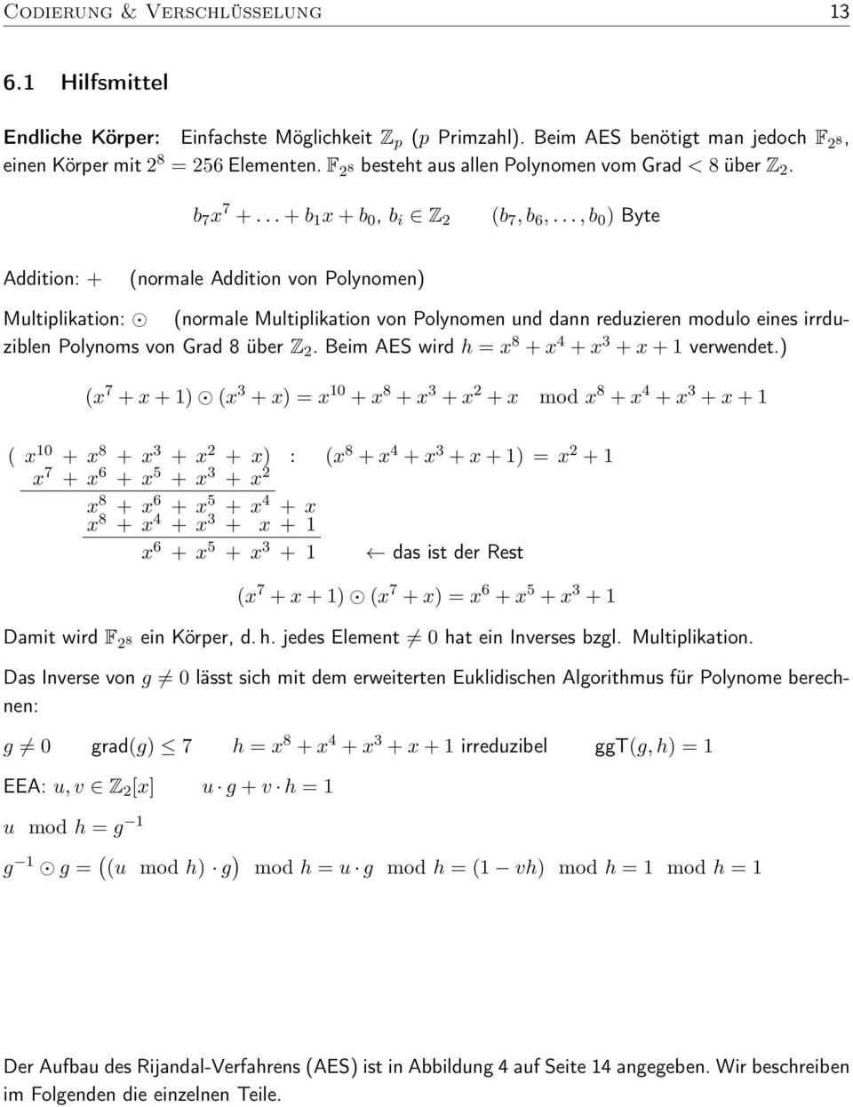 .., b ) Byte Addition: + (normale Addition von Polynomen) Multiplikation: (normale Multiplikation von Polynomen und dann reduzieren modulo eines irrduziblen Polynoms von Grad 8 über Z 2.