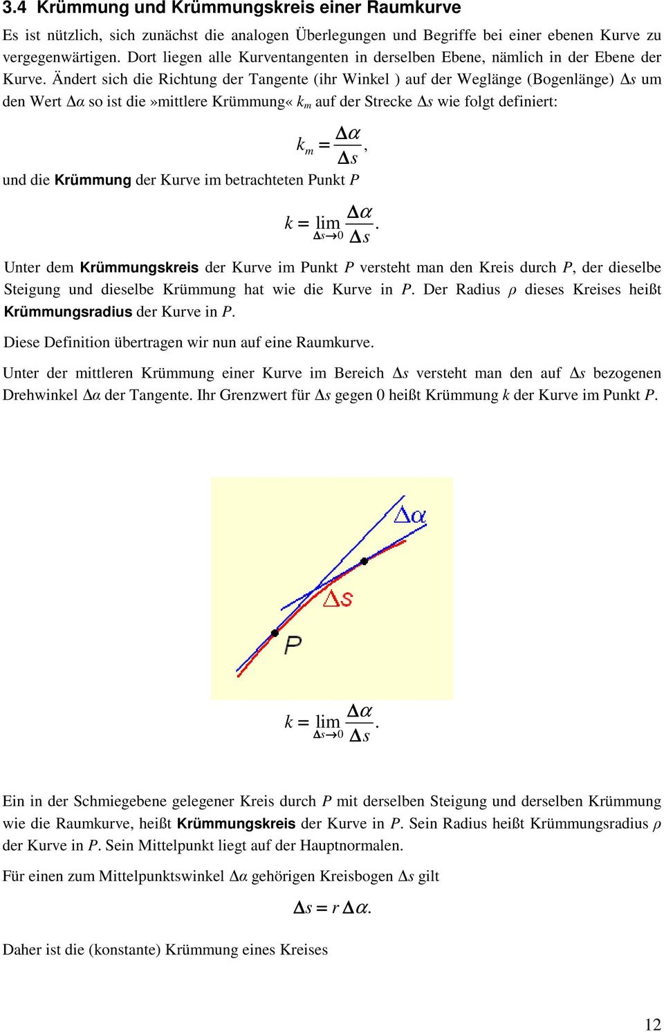 folgt definiert: k m α, s und die Krümmung der Kurve im betracteten Punkt P k α lim s s 0 Unter dem Krümmungskreis der Kurve im Punkt P verstet man den Kreis durc P, der dieselbe Steigung und
