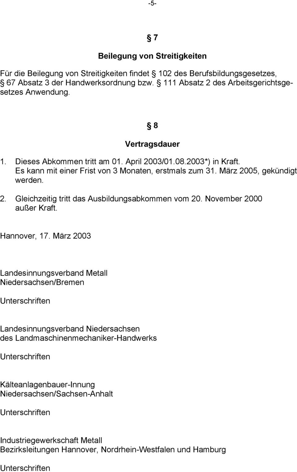 Es kann mit einer Frist von 3 Monaten, erstmals zum 31. März 2005, gekündigt werden. 2. Gleichzeitig tritt das Ausbildungsabkommen vom 20. November 2000 außer Kraft. Hannover, 17.